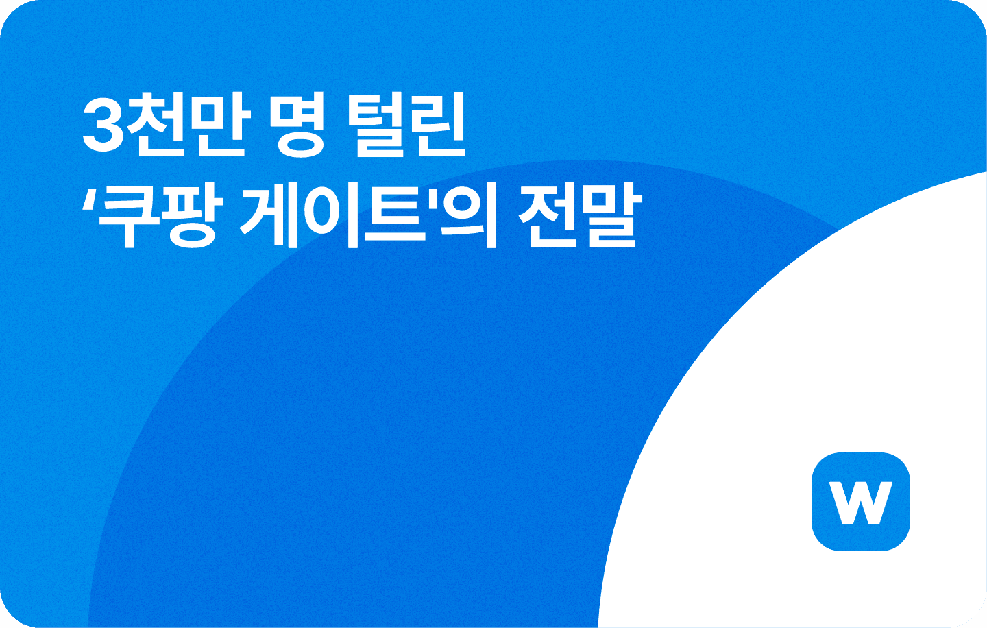 🔓 3천만 명 털린 ‘쿠팡 게이트’의 전말