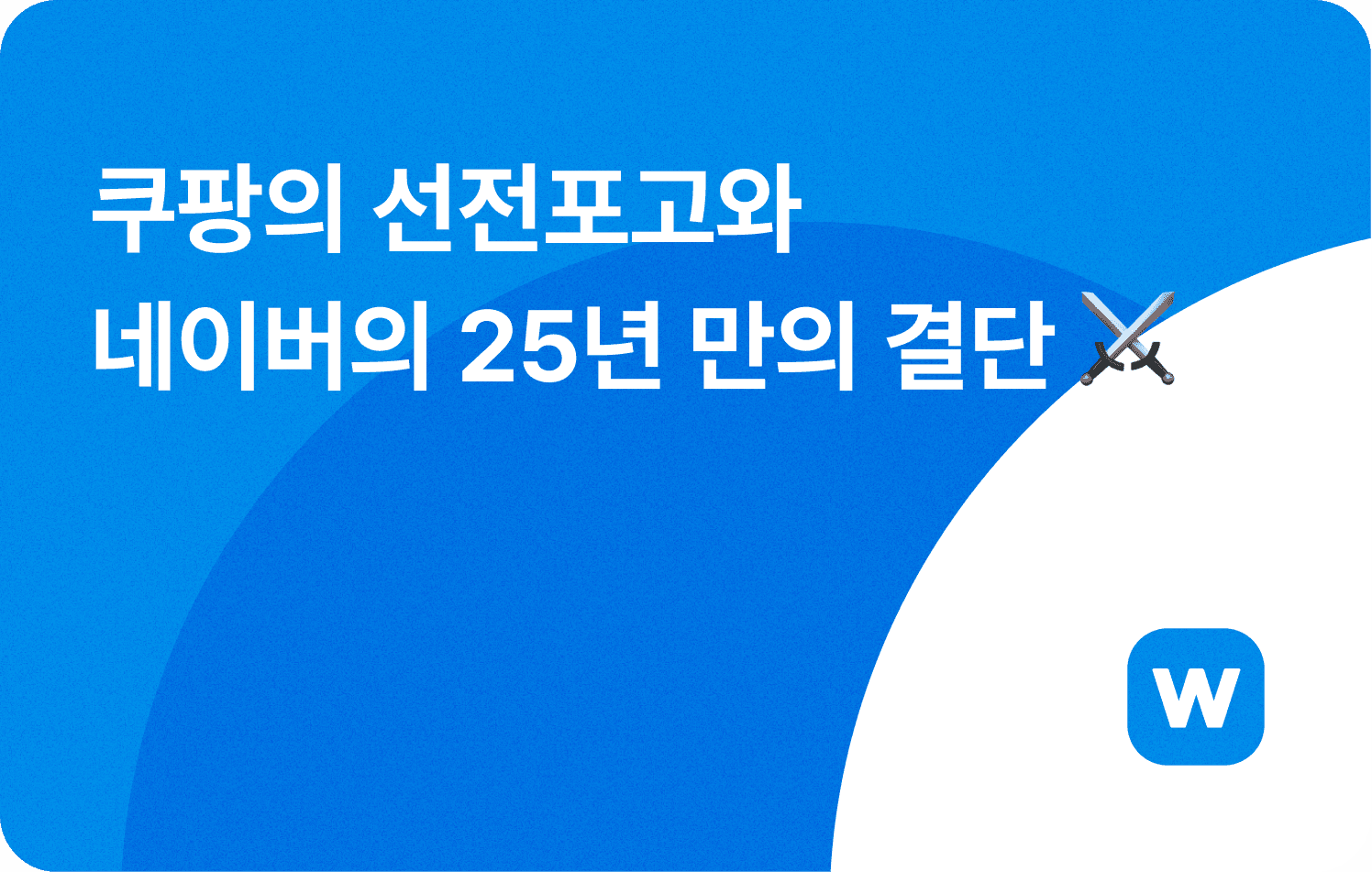 쿠팡의 선전포고와 네이버의 25년 만의 결단 ⚔️